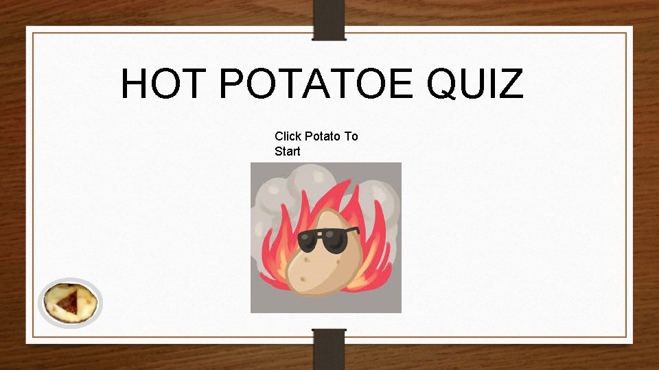 HOT POTATOE QUIZ Click Potato To Start 