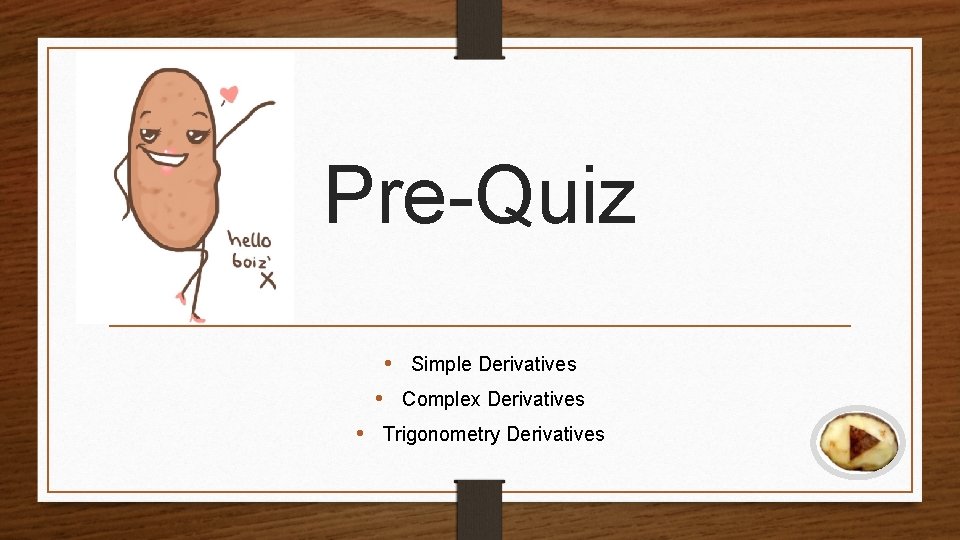 Pre-Quiz • Simple Derivatives • Complex Derivatives • Trigonometry Derivatives 
