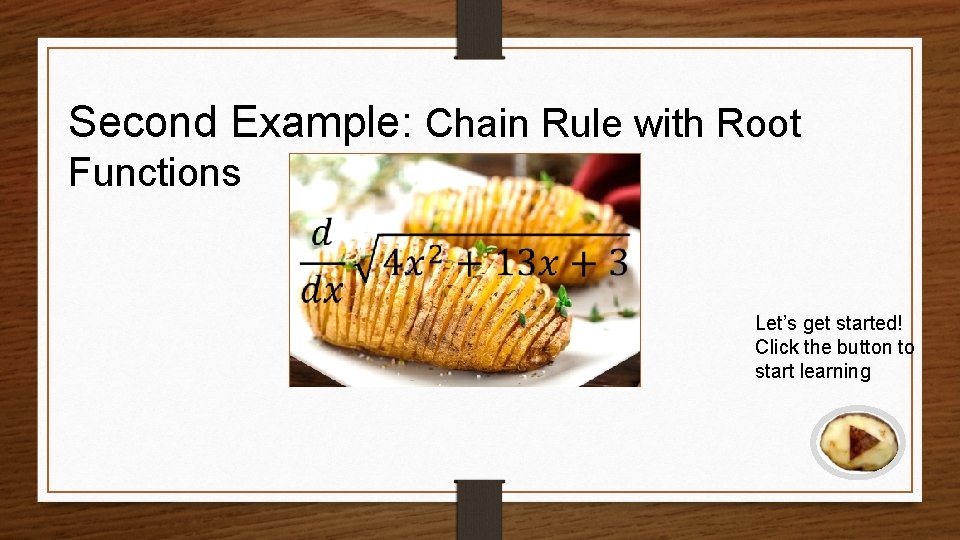 Second Example: Chain Rule with Root Functions Let’s get started! Click the button to