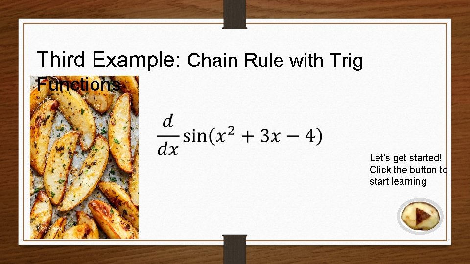 Third Example: Chain Rule with Trig Functions Let’s get started! Click the button to