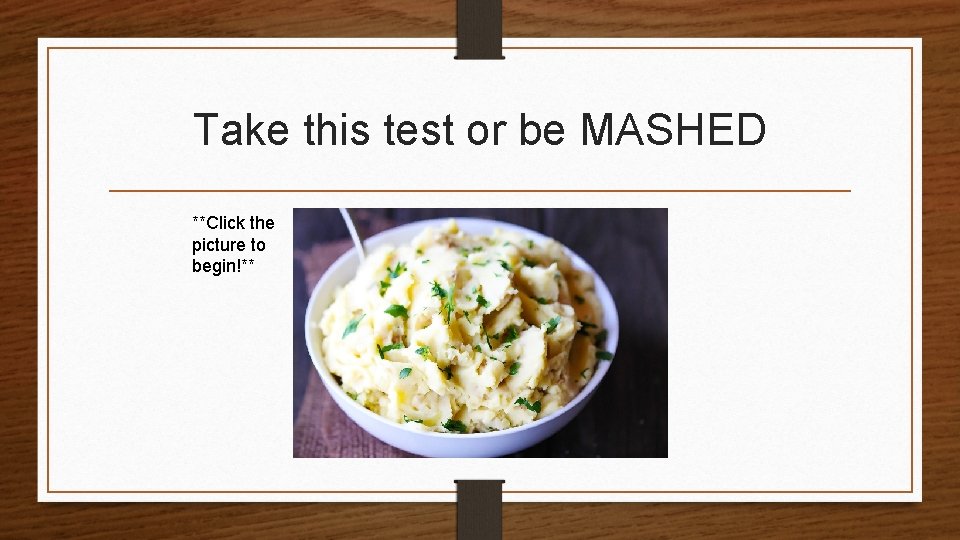 Take this test or be MASHED **Click the picture to begin!** 
