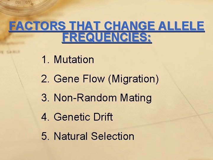 FACTORS THAT CHANGE ALLELE FREQUENCIES: 1. Mutation 2. Gene Flow (Migration) 3. Non-Random Mating