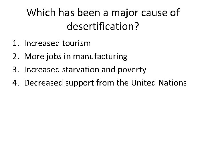 Which has been a major cause of desertification? 1. 2. 3. 4. Increased tourism Which has been a major cause of desertification? 1. 2. 3. 4. Increased tourism