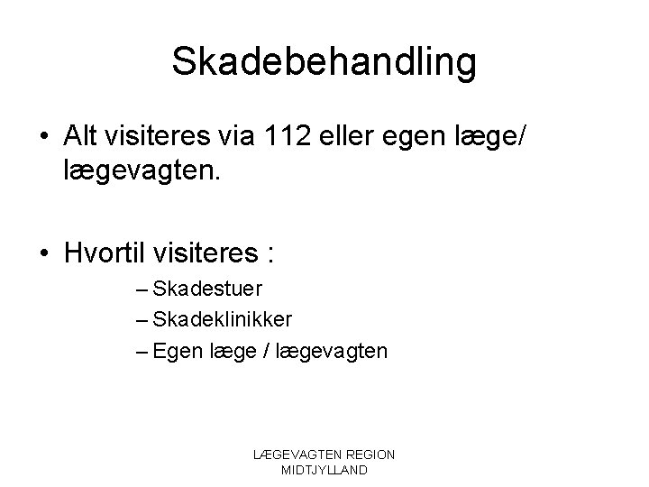 Skadebehandling • Alt visiteres via 112 eller egen læge/ lægevagten. • Hvortil visiteres :