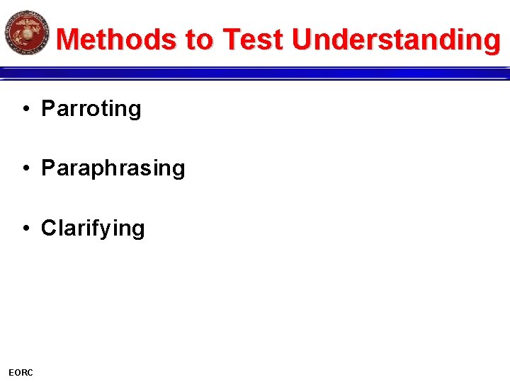 Methods to Test Understanding • Parroting • Paraphrasing • Clarifying EORC 