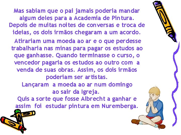 Mas sabiam que o pai jamais poderia mandar algum deles para a Academia de