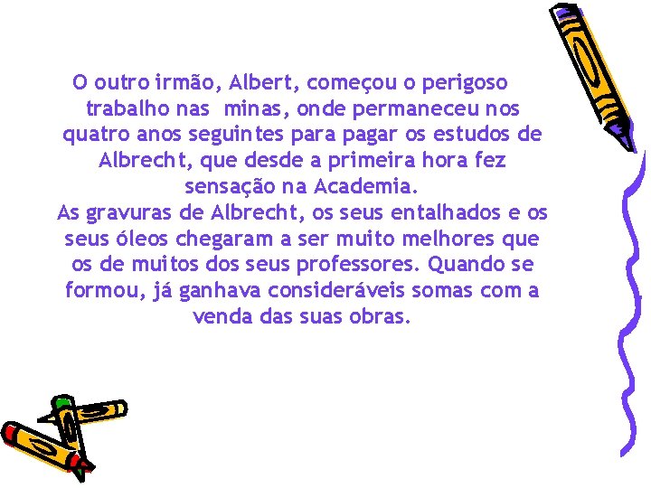 O outro irmão, Albert, começou o perigoso trabalho nas minas, onde permaneceu nos quatro