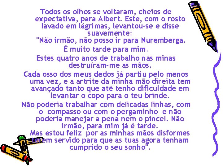 Todos os olhos se voltaram, cheios de expectativa, para Albert. Este, com o rosto