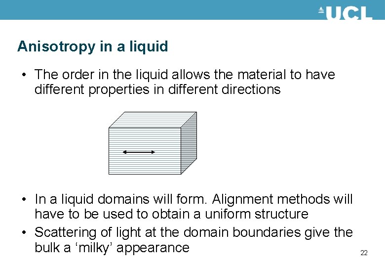 Anisotropy in a liquid • The order in the liquid allows the material to