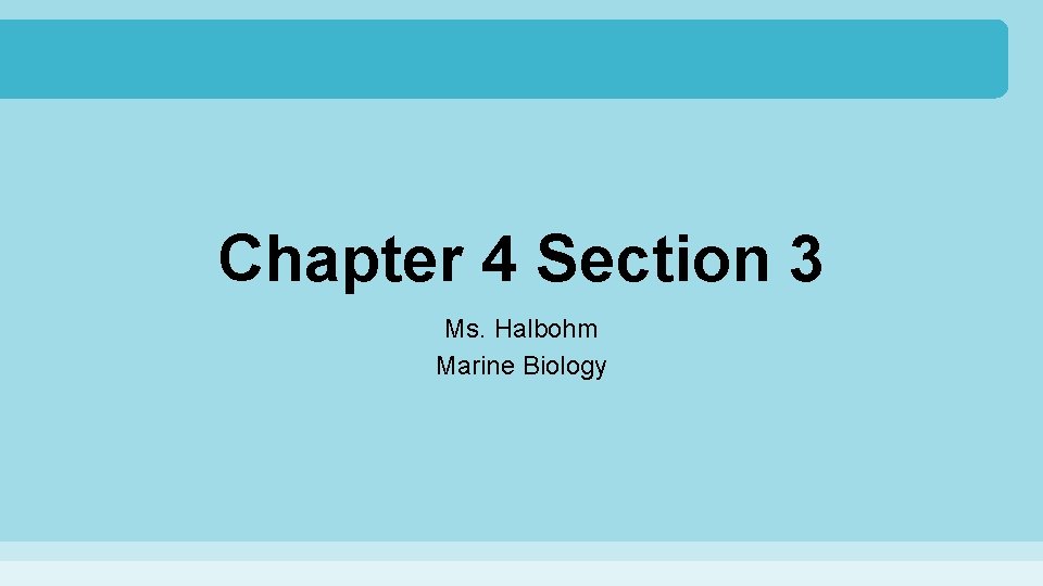 Chapter 4 Section 3 Ms. Halbohm Marine Biology 