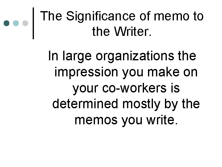 The Significance of memo to the Writer. In large organizations the impression you make