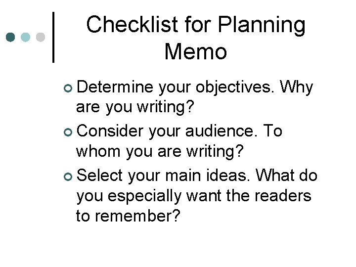 Checklist for Planning Memo ¢ Determine your objectives. Why are you writing? ¢ Consider