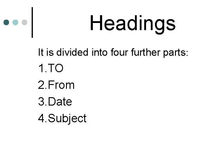 Headings It is divided into four further parts: 1. TO 2. From 3. Date