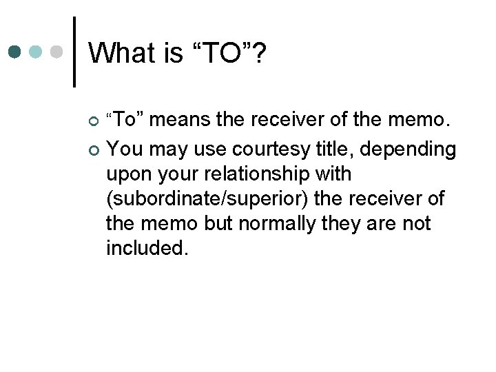 What is “TO”? ¢ ¢ “To” means the receiver of the memo. You may