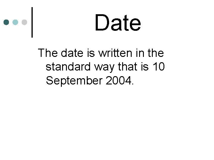 Date The date is written in the standard way that is 10 September 2004.