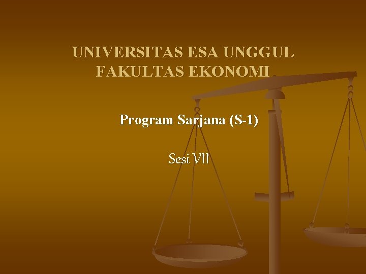 UNIVERSITAS ESA UNGGUL FAKULTAS EKONOMI Program Sarjana (S-1) Sesi VII 