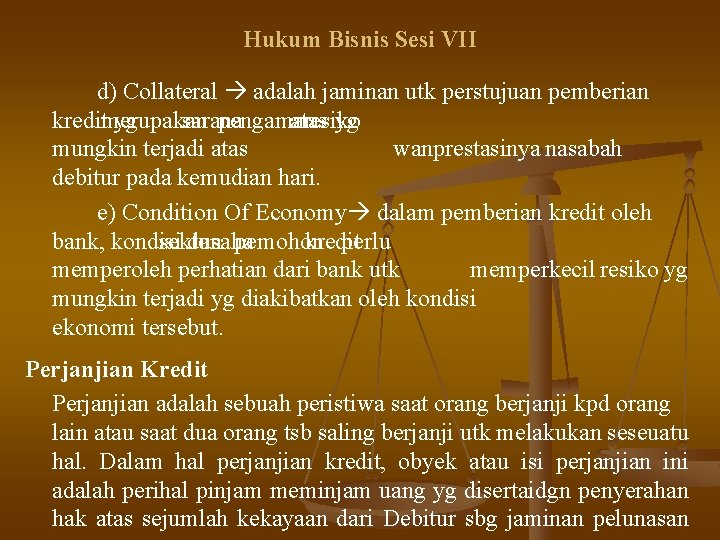 Hukum Bisnis Sesi VII d) Collateral adalah jaminan utk perstujuan pemberian kreditmerupakan yg sarana