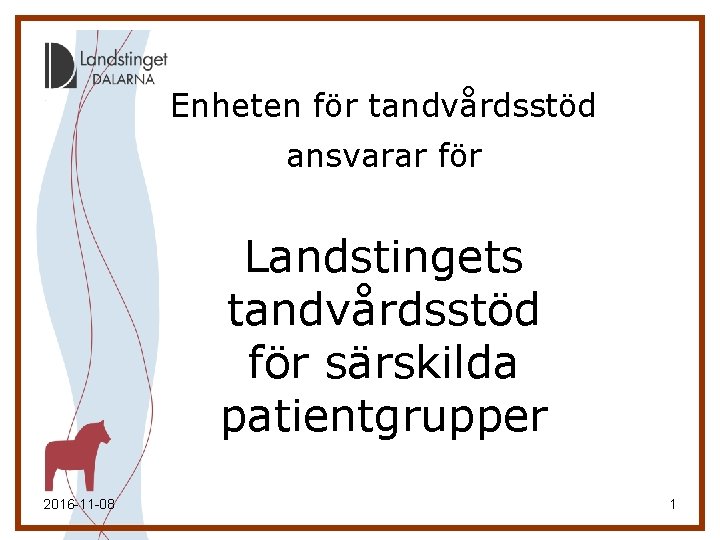 Enheten för tandvårdsstöd ansvarar för Landstingets tandvårdsstöd för särskilda patientgrupper 2016 -11 -08 1 Enheten för tandvårdsstöd ansvarar för Landstingets tandvårdsstöd för särskilda patientgrupper 2016 -11 -08 1