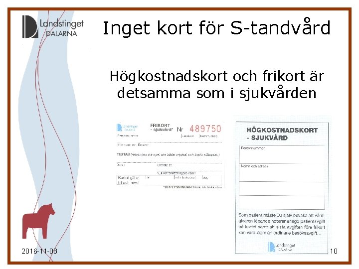 Inget kort för S-tandvård Högkostnadskort och frikort är detsamma som i sjukvården 2016 -11 Inget kort för S-tandvård Högkostnadskort och frikort är detsamma som i sjukvården 2016 -11