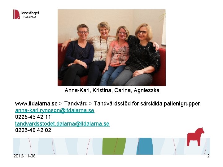 Anna-Kari, Kristina, Carina, Agnieszka www. ltdalarna. se > Tandvårdsstöd för särskilda patientgrupper anna-kari. rynoson@ltdalarna. Anna-Kari, Kristina, Carina, Agnieszka www. ltdalarna. se > Tandvårdsstöd för särskilda patientgrupper anna-kari. rynoson@ltdalarna.