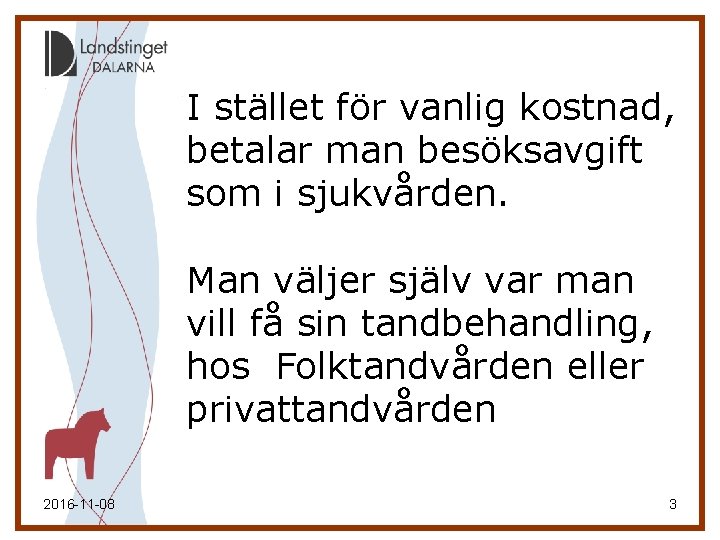 I stället för vanlig kostnad, betalar man besöksavgift som i sjukvården. Man väljer själv I stället för vanlig kostnad, betalar man besöksavgift som i sjukvården. Man väljer själv