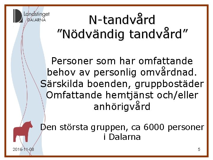 N-tandvård ”Nödvändig tandvård” Personer som har omfattande behov av personlig omvårdnad. Särskilda boenden, gruppbostäder N-tandvård ”Nödvändig tandvård” Personer som har omfattande behov av personlig omvårdnad. Särskilda boenden, gruppbostäder