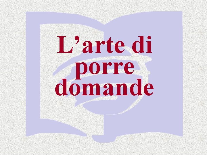 Questioning Techniques L’arte di porre domande 