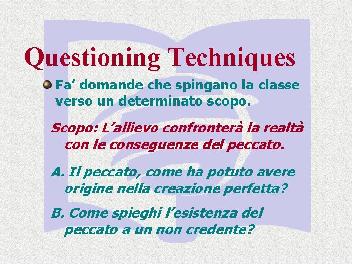 Questioning Techniques Fa’ domande che spingano la classe verso un determinato scopo. Scopo: L’allievo