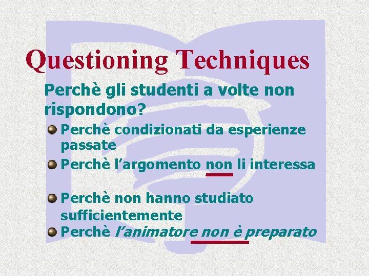 Questioning Techniques Perchè gli studenti a volte non rispondono? Perchè condizionati da esperienze passate Questioning Techniques Perchè gli studenti a volte non rispondono? Perchè condizionati da esperienze passate