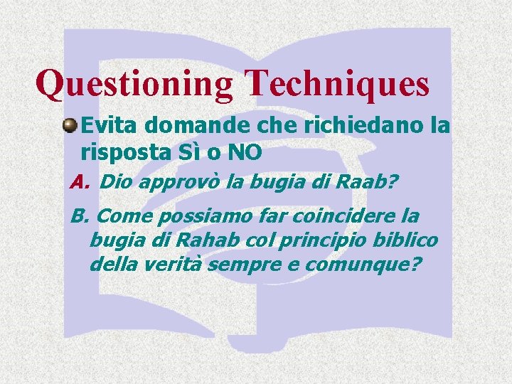 Questioning Techniques Evita domande che richiedano la risposta Sì o NO A. Dio approvò