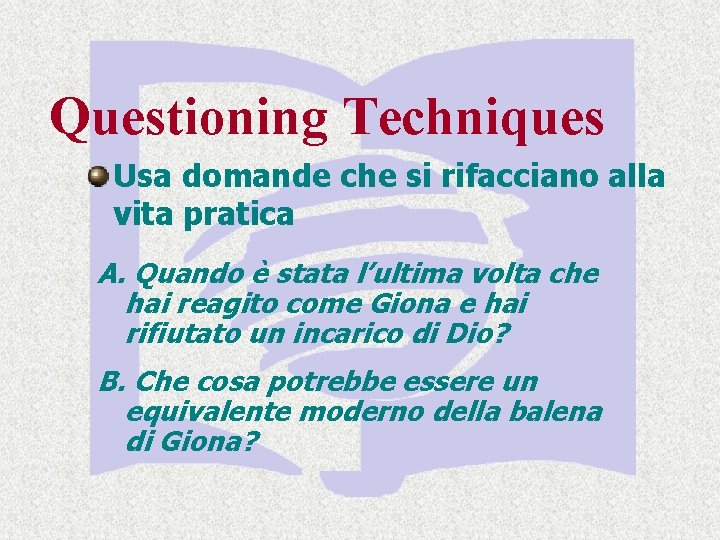 Questioning Techniques Usa domande che si rifacciano alla vita pratica A. Quando è stata Questioning Techniques Usa domande che si rifacciano alla vita pratica A. Quando è stata