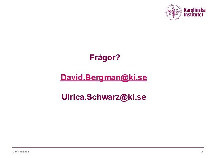 Frågor? David. Bergman@ki. se Ulrica. Schwarz@ki. se David Bergman 25 