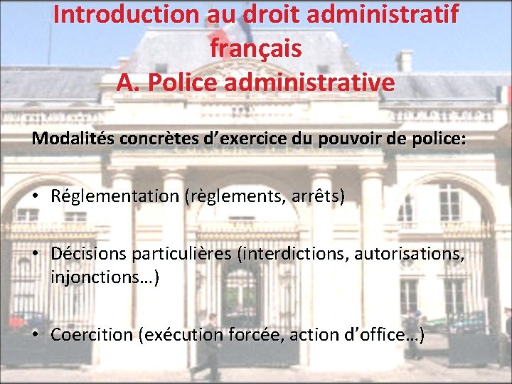 Introduction au droit administratif français A. Police administrative Modalités concrètes d’exercice du pouvoir de