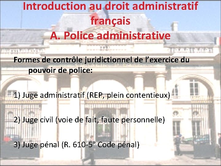 Introduction au droit administratif français A. Police administrative Formes de contrôle juridictionnel de l’exercice