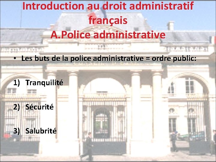 Introduction au droit administratif français A. Police administrative • Les buts de la police
