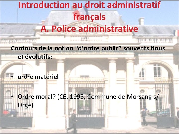 Introduction au droit administratif français A. Police administrative Contours de la notion “d’ordre public”