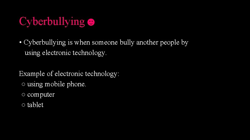 Cyberbullying☻ • Cyberbullying is when someone bully another people by using electronic technology. Example