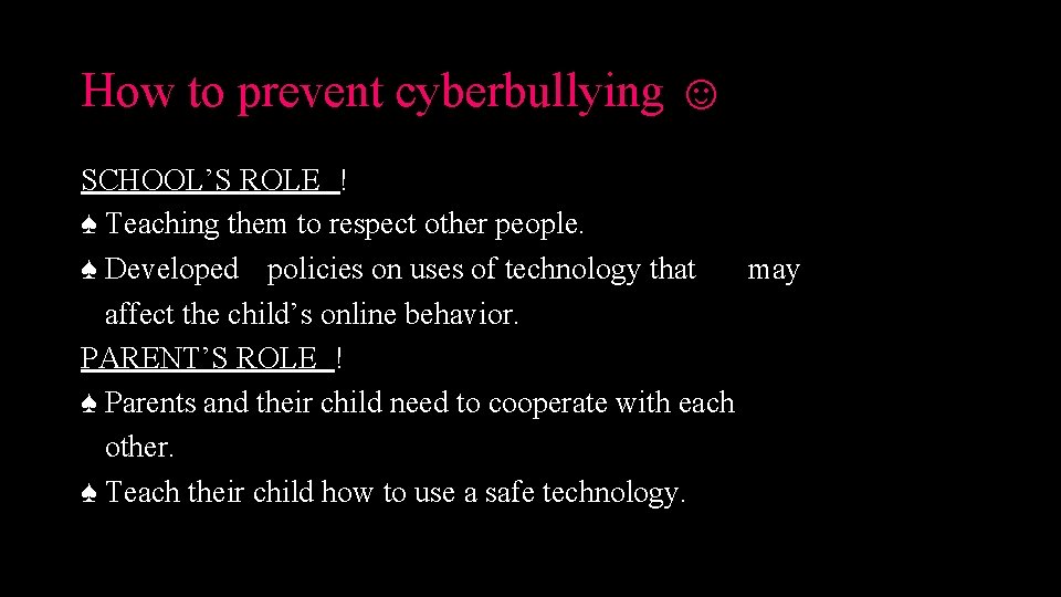 How to prevent cyberbullying ☺ SCHOOL’S ROLE ! ♠ Teaching them to respect other