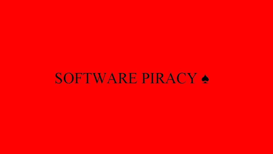 SOFTWARE PIRACY ♠ 