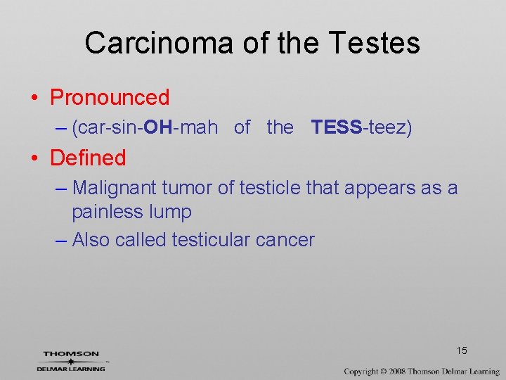 Carcinoma of the Testes • Pronounced – (car-sin-OH-mah of the TESS-teez) • Defined –