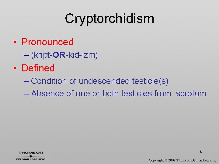 Cryptorchidism • Pronounced – (kript-OR-kid-izm) • Defined – Condition of undescended testicle(s) – Absence