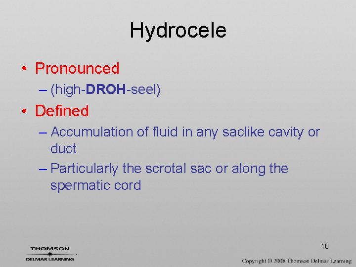 Hydrocele • Pronounced – (high-DROH-seel) • Defined – Accumulation of fluid in any saclike