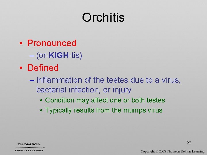 Orchitis • Pronounced – (or-KIGH-tis) • Defined – Inflammation of the testes due to