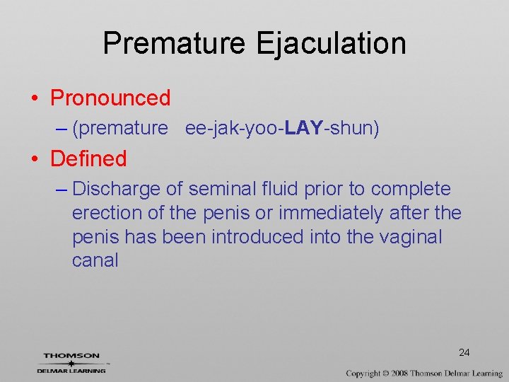 Premature Ejaculation • Pronounced – (premature ee-jak-yoo-LAY-shun) • Defined – Discharge of seminal fluid