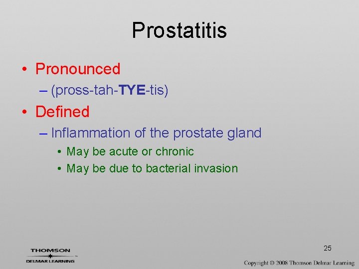 Prostatitis • Pronounced – (pross-tah-TYE-tis) • Defined – Inflammation of the prostate gland •