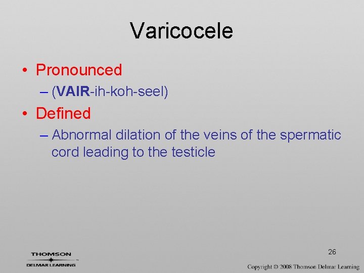 Varicocele • Pronounced – (VAIR-ih-koh-seel) • Defined – Abnormal dilation of the veins of