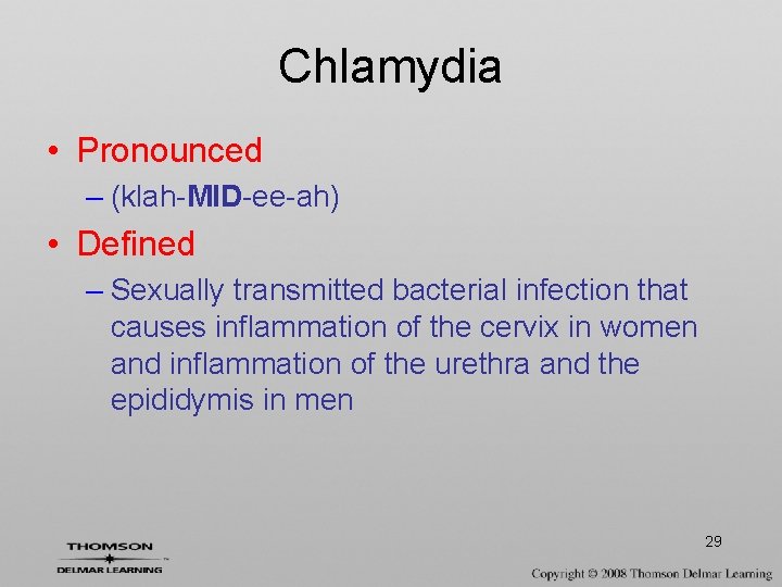 Chlamydia • Pronounced – (klah-MID-ee-ah) • Defined – Sexually transmitted bacterial infection that causes