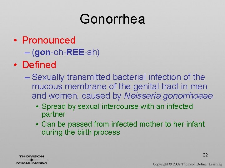 Gonorrhea • Pronounced – (gon-oh-REE-ah) • Defined – Sexually transmitted bacterial infection of the