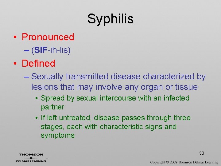 Syphilis • Pronounced – (SIF-ih-lis) • Defined – Sexually transmitted disease characterized by lesions