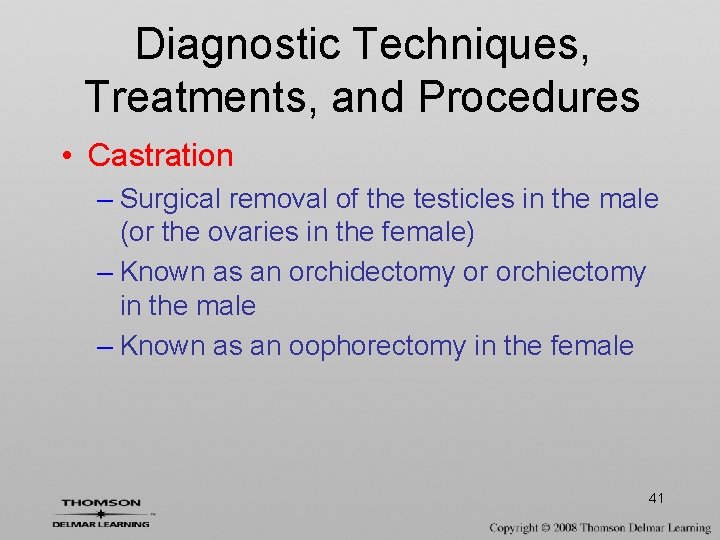 Diagnostic Techniques, Treatments, and Procedures • Castration – Surgical removal of the testicles in